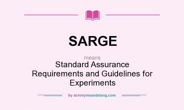 What does SARGE mean? It stands for Standard Assurance Requirements and Guidelines for Experiments