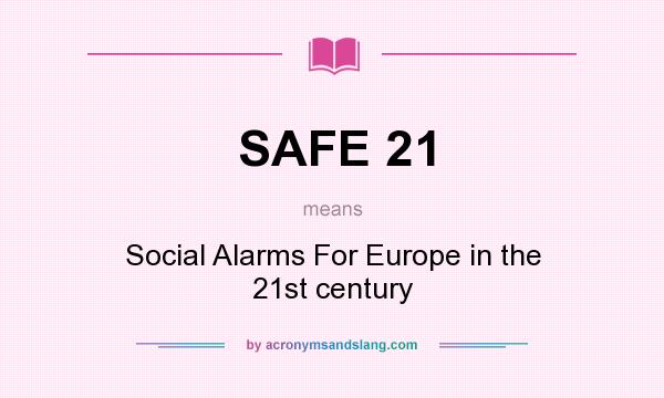 What does SAFE 21 mean? It stands for Social Alarms For Europe in the 21st century