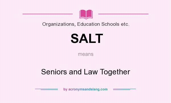 What does SALT mean? It stands for Seniors and Law Together