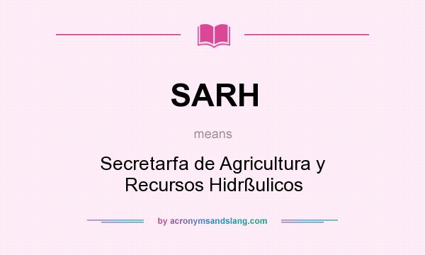What does SARH mean? It stands for Secretarfa de Agricultura y Recursos Hidrßulicos