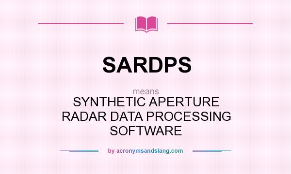 What does SARDPS mean? It stands for SYNTHETIC APERTURE RADAR DATA PROCESSING SOFTWARE