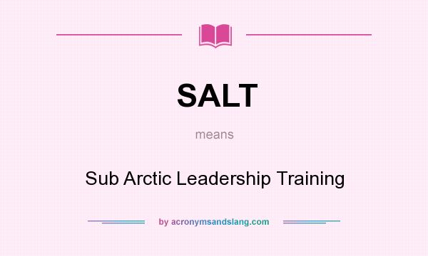 What does SALT mean? It stands for Sub Arctic Leadership Training