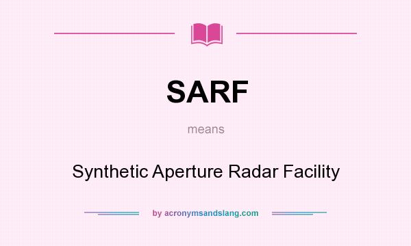 What does SARF mean? It stands for Synthetic Aperture Radar Facility