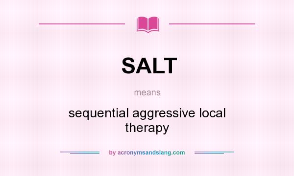 What does SALT mean? It stands for sequential aggressive local therapy