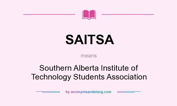 What does SAITSA mean? It stands for Southern Alberta Institute of Technology Students Association