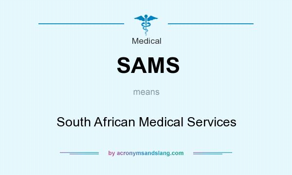 What does SAMS mean? It stands for South African Medical Services