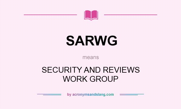 What does SARWG mean? It stands for SECURITY AND REVIEWS WORK GROUP