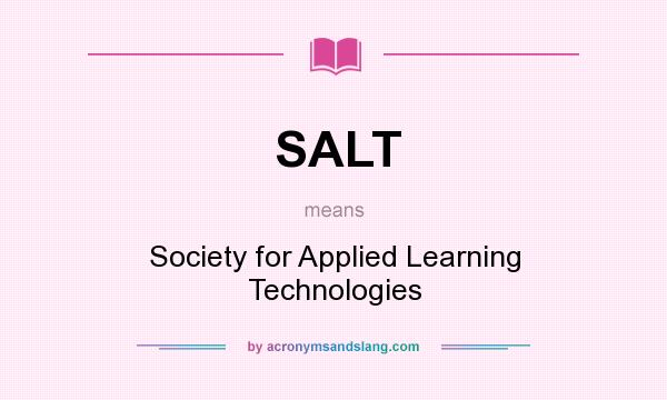 What does SALT mean? It stands for Society for Applied Learning Technologies