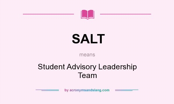 What does SALT mean? It stands for Student Advisory Leadership Team