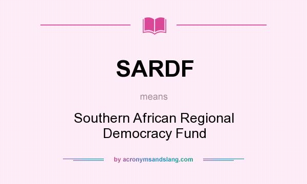 What does SARDF mean? It stands for Southern African Regional Democracy Fund