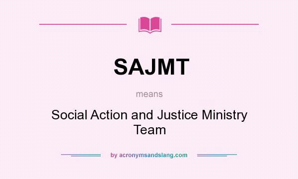 What does SAJMT mean? It stands for Social Action and Justice Ministry Team