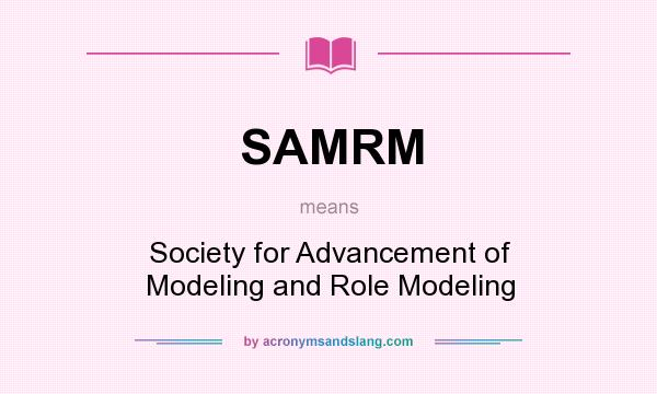 What does SAMRM mean? It stands for Society for Advancement of Modeling and Role Modeling