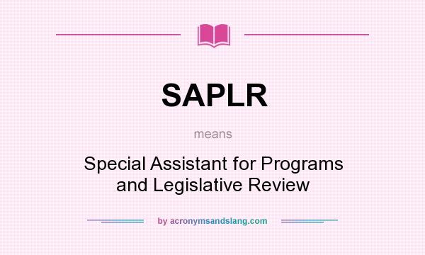 What does SAPLR mean? It stands for Special Assistant for Programs and Legislative Review