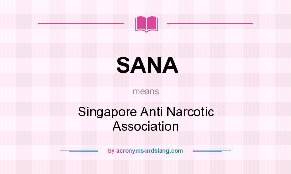 What does SANA mean? It stands for Singapore Anti Narcotic Association
