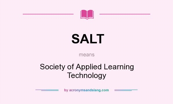What does SALT mean? It stands for Society of Applied Learning Technology
