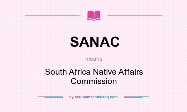 What does SANAC mean? It stands for South Africa Native Affairs Commission