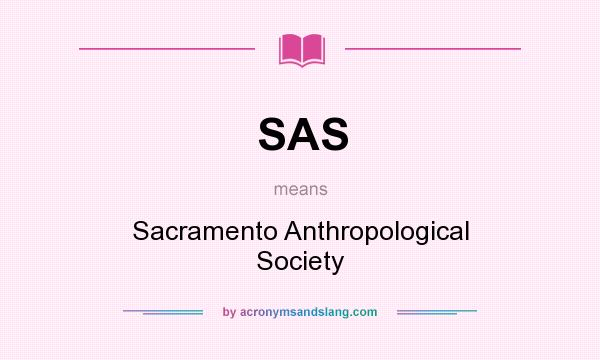 What does SAS mean? It stands for Sacramento Anthropological Society