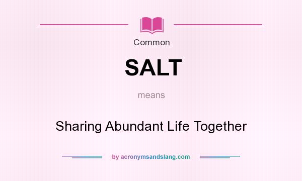 What does SALT mean? It stands for Sharing Abundant Life Together