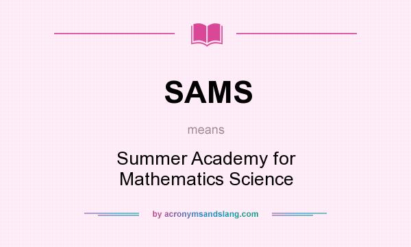 What does SAMS mean? It stands for Summer Academy for Mathematics Science