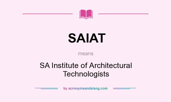 What does SAIAT mean? It stands for SA Institute of Architectural Technologists