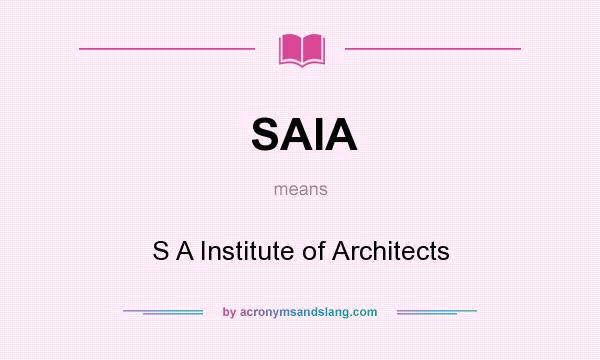 What does SAIA mean? It stands for S A Institute of Architects