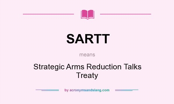 What does SARTT mean? It stands for Strategic Arms Reduction Talks Treaty