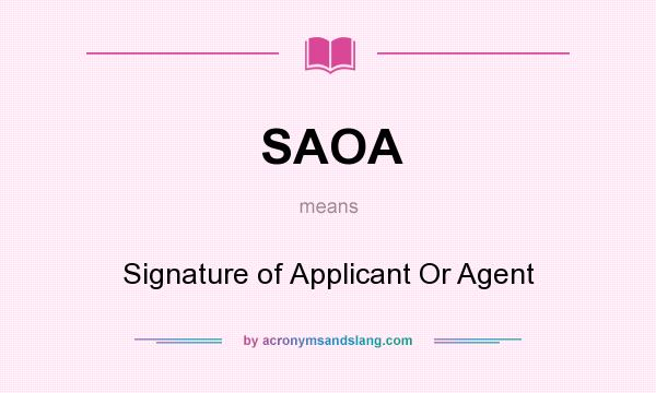 What does SAOA mean? It stands for Signature of Applicant Or Agent