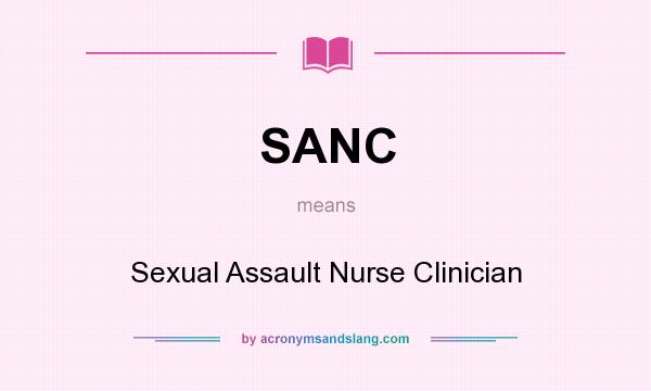What does SANC mean? It stands for Sexual Assault Nurse Clinician