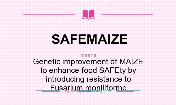 What does SAFEMAIZE mean? It stands for Genetic improvement of MAIZE to enhance food SAFEty by introducing resistance to Fusarium moniliforme