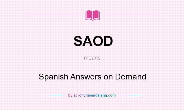 What does SAOD mean? It stands for Spanish Answers on Demand