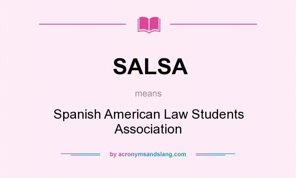 What does SALSA mean? It stands for Spanish American Law Students Association