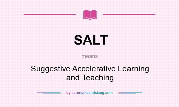 What does SALT mean? It stands for Suggestive Accelerative Learning and Teaching