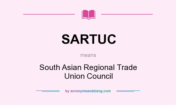 What does SARTUC mean? It stands for South Asian Regional Trade Union Council
