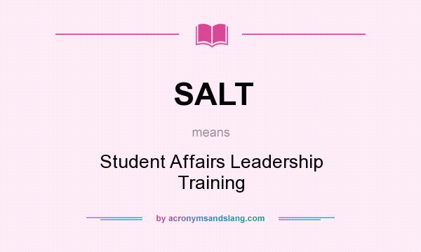 What does SALT mean? It stands for Student Affairs Leadership Training