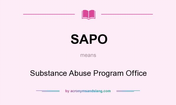 What does SAPO mean? It stands for Substance Abuse Program Office
