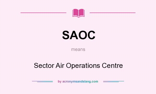 What does SAOC mean? It stands for Sector Air Operations Centre