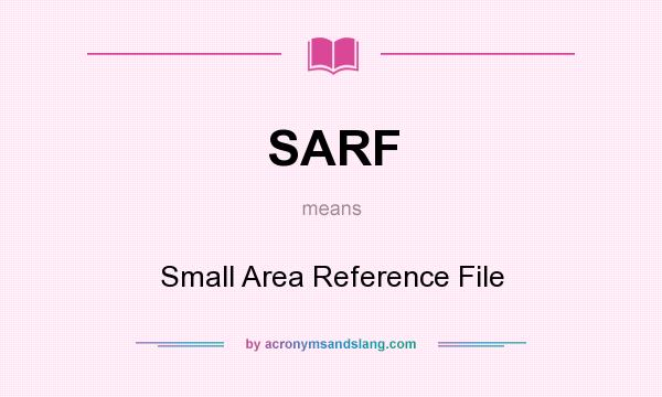 What does SARF mean? It stands for Small Area Reference File