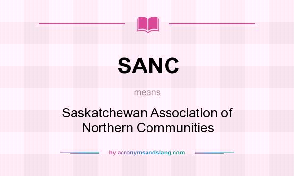 What does SANC mean? It stands for Saskatchewan Association of Northern Communities