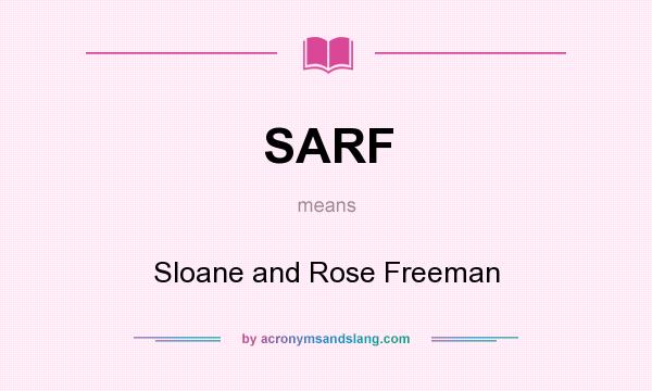 What does SARF mean? It stands for Sloane and Rose Freeman