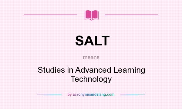 What does SALT mean? It stands for Studies in Advanced Learning Technology