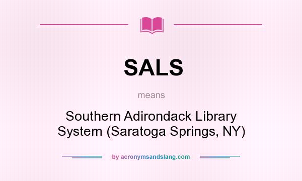 What does SALS mean? It stands for Southern Adirondack Library System (Saratoga Springs, NY)