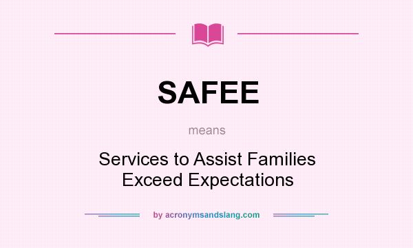 What does SAFEE mean? It stands for Services to Assist Families Exceed Expectations