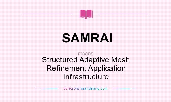 What does SAMRAI mean? It stands for Structured Adaptive Mesh Refinement Application Infrastructure