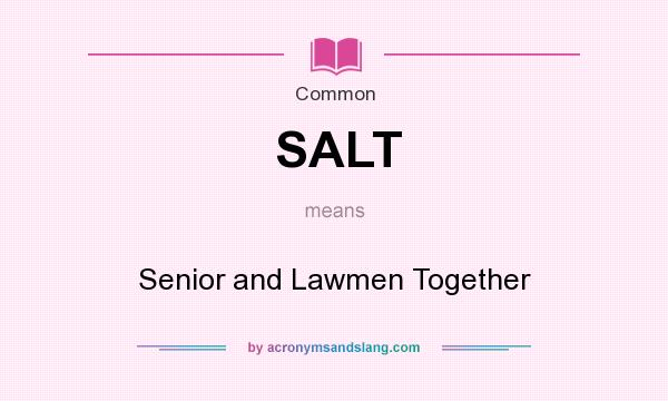 What does SALT mean? It stands for Senior and Lawmen Together