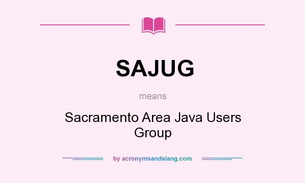 What does SAJUG mean? It stands for Sacramento Area Java Users Group