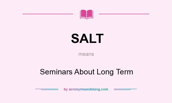 What does SALT mean? It stands for Seminars About Long Term