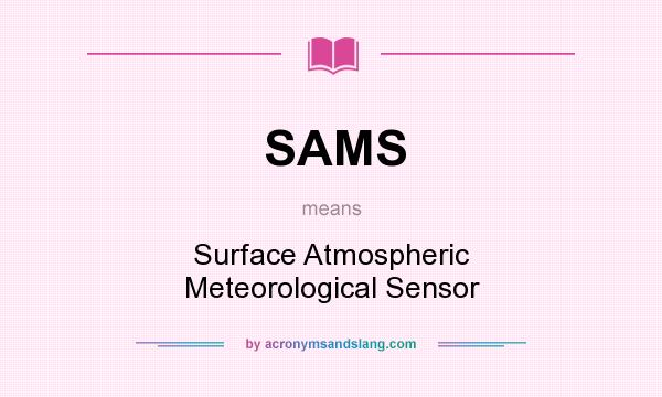 What does SAMS mean? It stands for Surface Atmospheric Meteorological Sensor