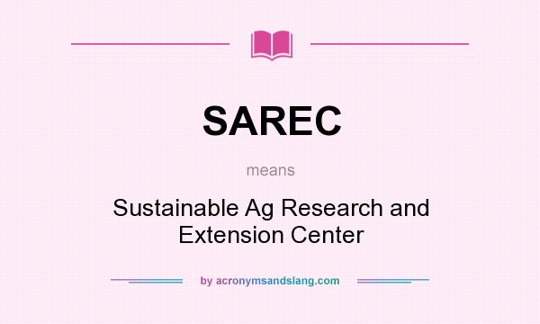 What does SAREC mean? It stands for Sustainable Ag Research and Extension Center