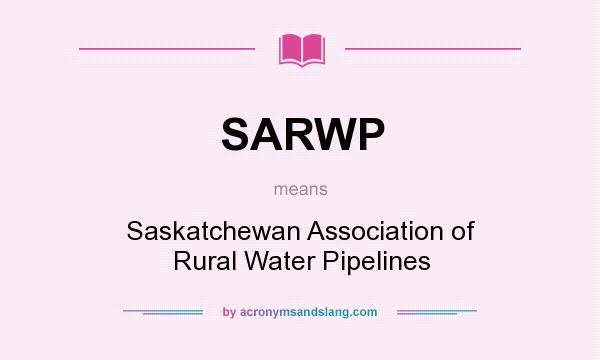 What does SARWP mean? It stands for Saskatchewan Association of Rural Water Pipelines