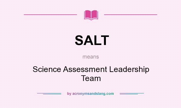 What does SALT mean? It stands for Science Assessment Leadership Team